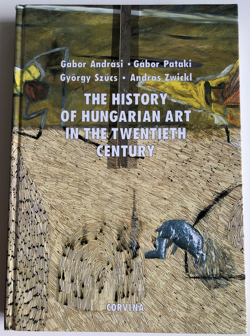 The History of Hungarian Art in the Twentieth Century  Gábor Andrási, Gábor Pataki, György Szücs, András Zwickl  Corvina Kiadó 1999  Hardcover (9789631348095)