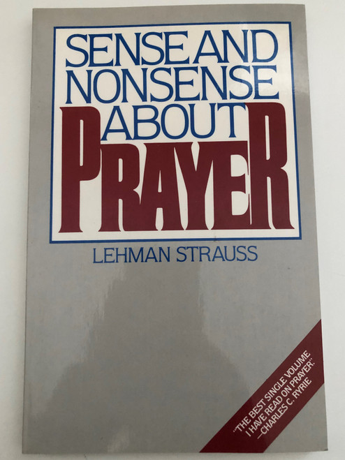 Sense And Nonsense About Prayer by Lehman Strauss  THE MOODY BIBLE INSTITUTE OF CHICAGO  MOODY PRESS CHICAGO  Printed in the United States of America