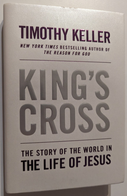 King's Cross - Timothy Keller  THE STORY OF THE WORLD IN THE LIFE OF JESUS  Dutton Adult, 2011  Hardcover (9780525952107)