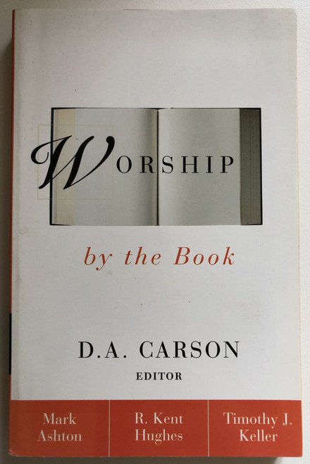 Worship by the Book  Authors R. Kent Hughes, Timothy J. Keller, Mark Ashton  Editor D. A. Carson  Zondervan 2002  Paperback (9780310216254)
