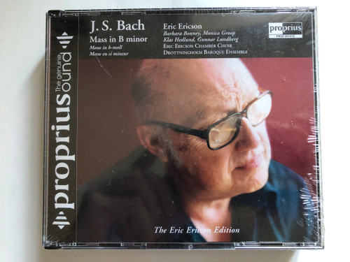 J.S. Bach: Mass In B Minor - Eric Ericson, Barbara Bonney, Monica Groop, Klas Hedlund, Gunnar Lundberg, Eric Ericson Chamber Choir, Drottningholm Baroque Ensemble / Proprius 2x Audio CD 2001 / PRCD 2014/15