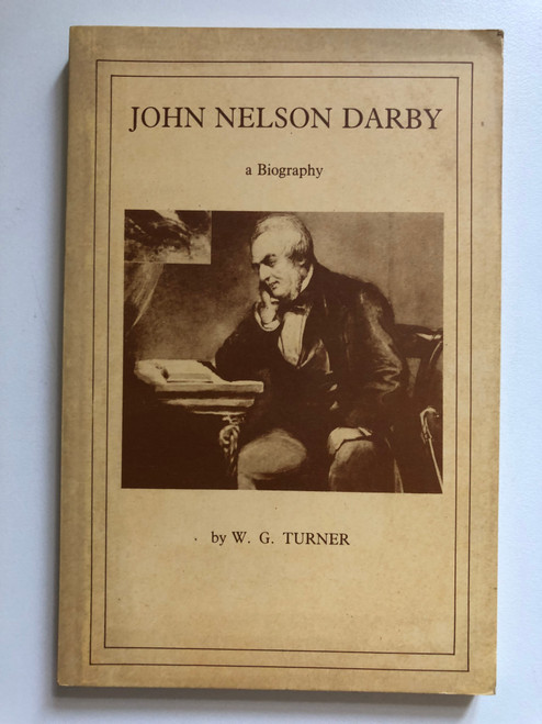 John Nelson Darby: A Biography by W.G. Turner / Brief account of Darby's life / Compiled from reliable sources chiefly by W. G. TURNER / Publisher: ‎Chapter Two (1853070009)