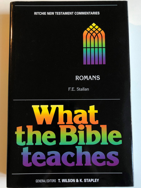 What the Bible Teaches Romans Vol. 11  F.E. Stallan  RITCHIE NEW TESTAMENT COMMENTARIES  GENERAL EDITORS T. WILSON & K. STAPLEY  with Authorised Version of The Bible  IN ELEVEN VOLUMES COVERING THE NEW TESTAMENT  JOHN RITCHIE LTD KILMARNOCK, SCOTLAND 1999  Hardcover (9780946351794)