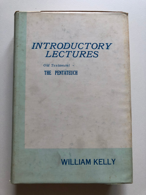 LECTURES INTRODUCTORY TO THE STUDY Old Testament THE PENTATEUCH BY WILLIAM KELLY / Reprint 1970 / Publisher: BELIEVERS BOOKSHELF / Printed in Germany (wkellypentateuch)