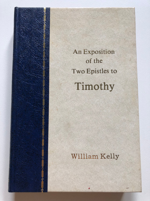 AN EXPOSITION OF THE TWO EPISTLES TO TIMOTHY With a Translation of an Amended Text BY WILLIAM KELLY / THIRD EDITION / BIBLE TRUTH PUBLISHERS / Bibles & Publications (kellytimothy)