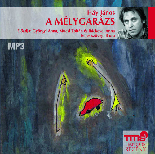 HÁY JÁNOS A mélygarázs  Előadja Györgyi Anna, Mucsi Zoltán és Ráckevei Anna  Titis Tanácsadó Kft.  Hungarian Audio Book  MP3 CD (9786155157189)