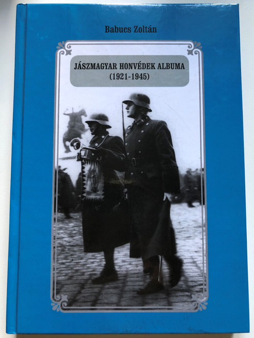 Jászmagyar honvédek albuma (1921-1945) (Album of Jászmagyar patriots) by Babucs Zoltán / Publisher: Tortoma Publishing House / Zoltán Babus and the editor-journalist of the Magyar Hirlap are the authors and selectors of the book (9789738995550)