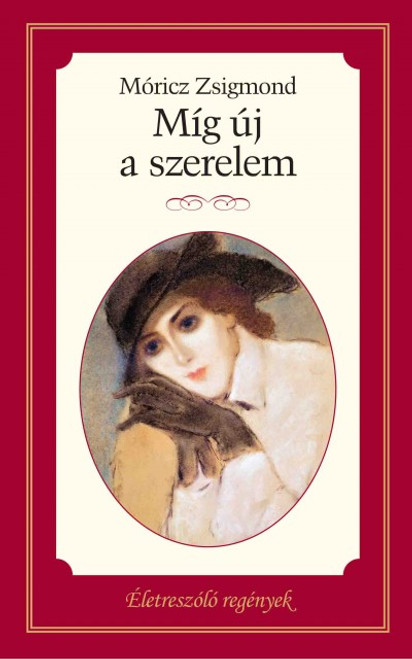 Míg új a szerelem  AUTHOR MÓRICZ ZSIGMOND  Kossuth Kiadó 2015 (9789630980579)