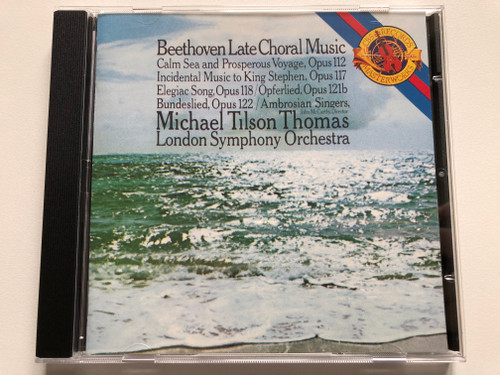 Beethoven: Late Choral Music - Michael Tilson Thomas, The Ambrosian Singers, London Symphony Orchestra / Calm Sea and Prosperous Voyage, Opus 112; Incidental Music to King Stephen, Opus 117 / CBS Masterworks Audio CD / MK 76404