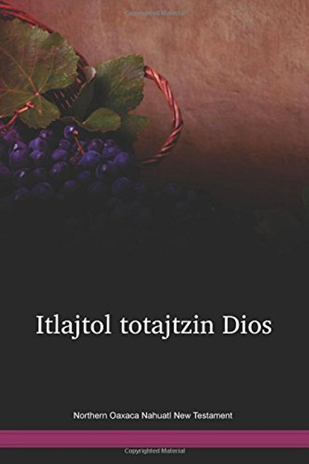 Northern Oaxaca Nahuatl New Testament / Itlajtol totajtzin Dios = El Nuevo Testamento (NHYNT) / Mexico