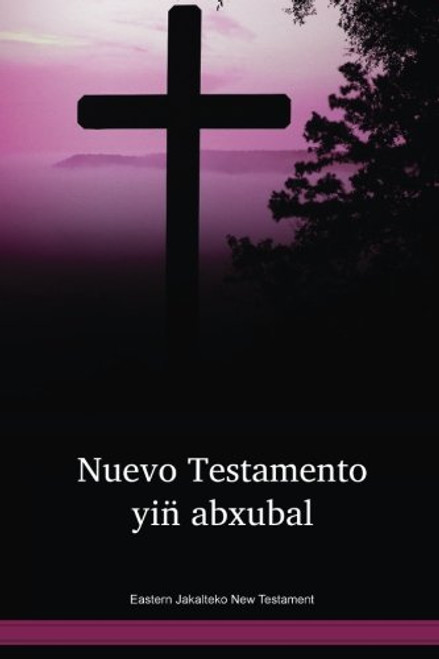 Eastern Jakalteko Language New Testament / Nuevo Testamento yin̈ abxubal (JACNT) / Guatemala, Mexico