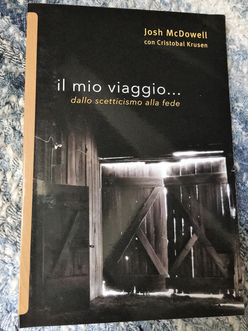 Il mio viaggio ...dallo scetticismo alla fede / My Journey …from Skepticism to Faith in Italian Language /  Authors: Josh McDowell , Cristobal Krusen