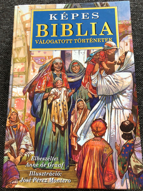 Hungarian Children's Bible / Képes Biblia: Válogatott történetek / Author: Anne de Graaf / Illustrator: Jose Perez Montero 