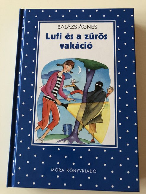 Lufi és a zűrös vakáció - Balázs Ágnes / 4. Kiadás - 4th Edition / Békés Rozi illusztrációival / Pöttyös Könyvek / Ifjúsági Regény / HARDCOVER / HUNGARIAN LANGUAGE EDITION BOOK FOR CHILDREN (9789634154334)