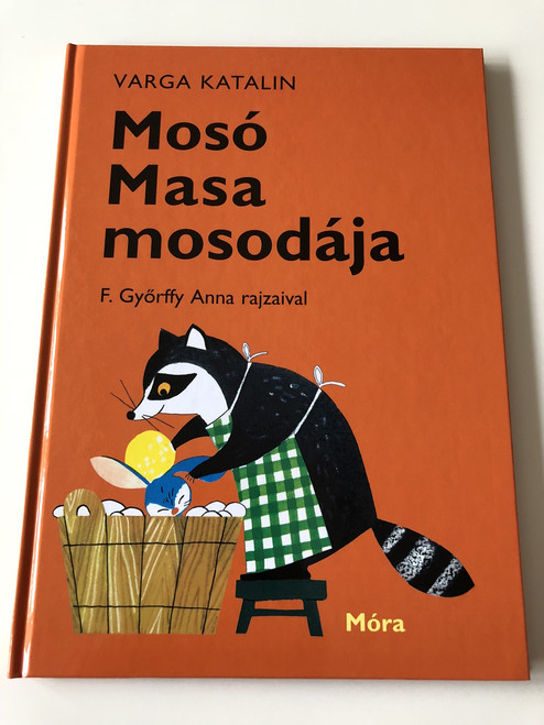 MOSÓ MASA MOSODÁJA - VARGA KATALIN / CLASSIC HUNGARIAN LANGUAGE RHYME BOOK FOR CHILDREN / ILLUSTRATOR: F. GYŐRFFY ANNA / 38. Kiadás - 38th Edition (9789634157663)