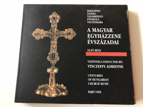 A Magyar Egyházzene Évszázadai - Első Rész - Berzsenyi Dániel Tanárképző Főiskola Vegyeskara / Vezényel - Conducted  by : Vinczeffy Adrienne / Centuries of Hungarian Church Music , Part One 