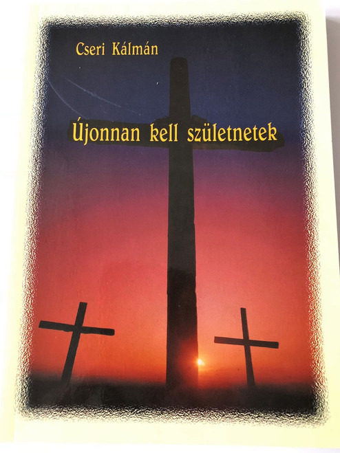 Újonnan kell születnetek / You have to be born again / Sermons from 1993 in Hungarian by Cseri Kálmán / Paperback, 2001 (9630021838)