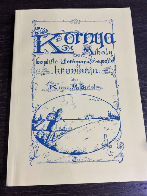  Kornya Mihály Baptist Úttörő Parasztapostol Krónikája [Paperback] / History of Hungarian Baptist Pioneering Pastor Kornya Mihaly / Néprajzi és egyháztörténeti emlékek (9789634003250)