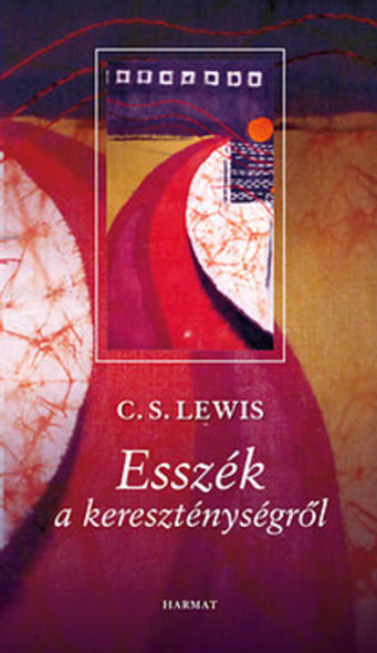 Esszék a kereszténységről by C. S. LEWIS - HUNGARIAN TRANSLATION OF Essay Collection: Faith, Christianity and the Church / The definitive collection of religious essays by C.S. Lewis (9789632881904)