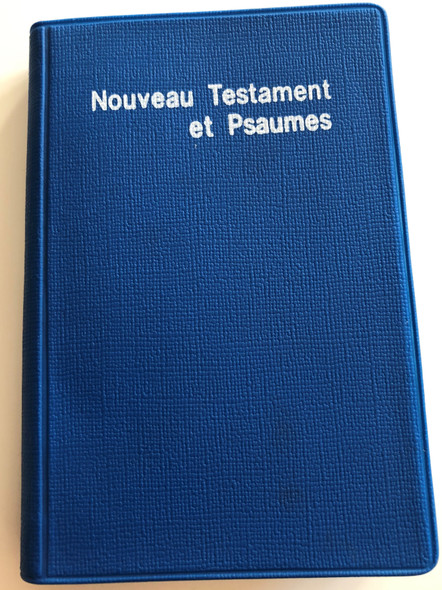 Le Noveau Testament et Les Psaumes / French language New Testament and Psalms / Translated from original greek and Hebrew / Nouvelle Edition Revue 1910 / Blue Vinyl Bound / text by Doctor of Theology Louis Segond (2853003582)