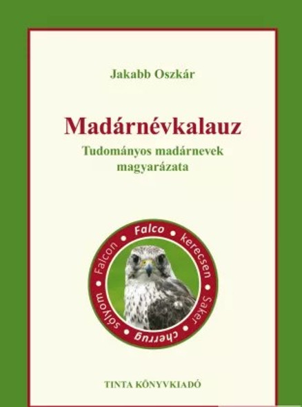 Madárnévkalauz. Tudományos madárnevek magyarázata / Jakabb Oszkár / Tinta Könyvkiadó / Explanation of scientific bird names (9789634091714)