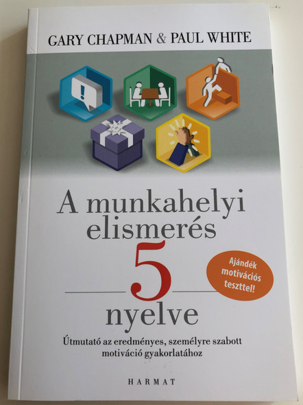 A munkahelyi elismerés 5 nyelve by Gary D. Chapman, Paul E. White / Hungarian edition of The five languages of Apreciation in the Workplace / Harmat kiadó 2017 / Paperback / Practical steps to make any workplace encouraging and productive (9789632883021)