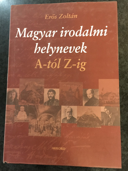 Magyar irodalmi helynevek A-tól Z-ig by Erős Zoltán / Hungarian literary location names from A to Z / Akkord kiadó 2004 / Hardcover (9639429597)