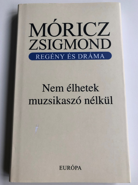 Nem élhetek muzsikaszó nélkül by Móricz Zsigmond / Regény és Dráma / Európa könyvkiadó 2007 / Hardcover / Hungarian novel and play (9789630783002)