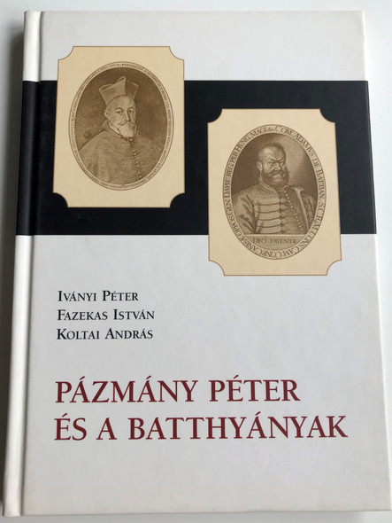 Pázmány Péter és a Batthyányak by Iványi Péter, Fazekas István, Koltai András / Szent István Társulat 2008 / Hardcover / Péter Pázmány Hungarian Jesuit, philosopher, catholic theologian and statesman (9789633619902)