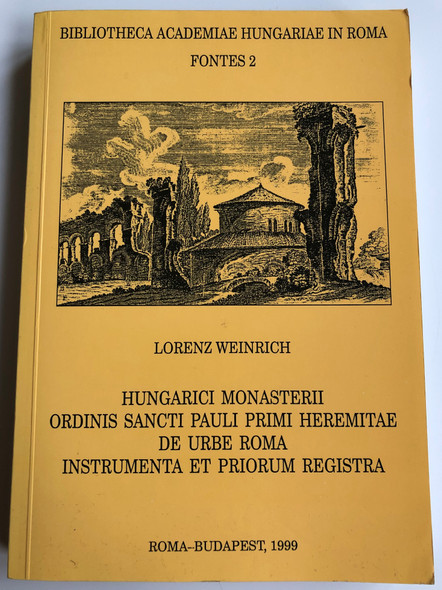 Hungarici Monasterii Ordinis Sancti Pauli Primi heremitae de urbe Roma by Lorenz Weinrich / Hungarian Catholic monks in Rome from the order of St. Pauline The First / Bibliotheca Academiae Hungariae in Roma - Fontes 2 / Latin book (963847243X) 