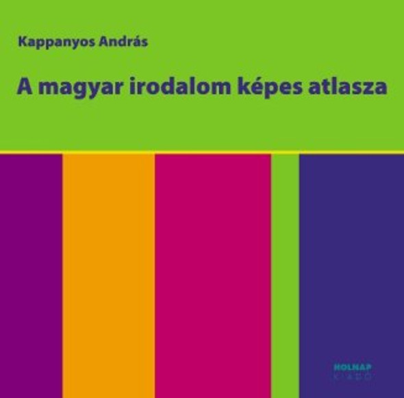 A magyar irodalom képes atlasza / Kappanyos András / Holnap Kiadó / 2008