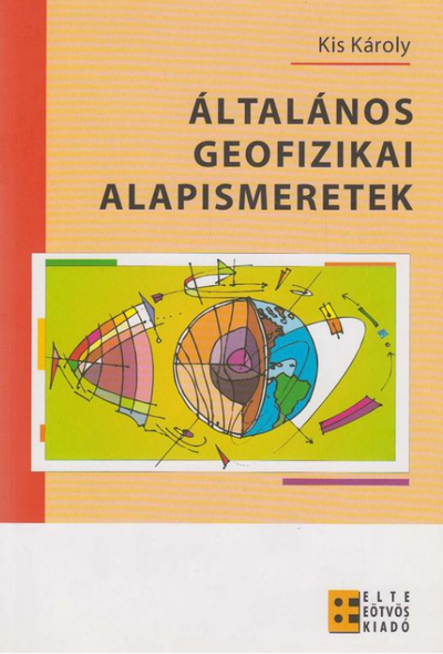 Általános geofizikai alapismeretek / Kis Károly / ELTE Eötvös Kiadó Kft. / 2007