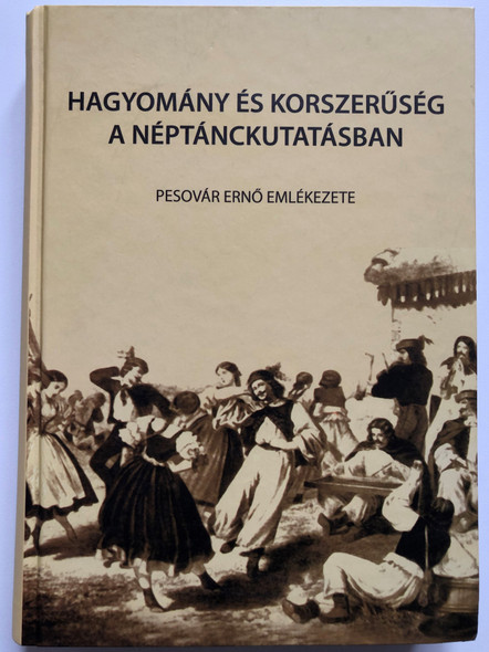 Hagyomány és korszerűség a néptánckutatásban - Pesovár Ernő Emlékezete / MTA Zenetudományi Intézet / Hardcover / Traditions and modernism in Hungarian Folk Dance research (9789638845146)