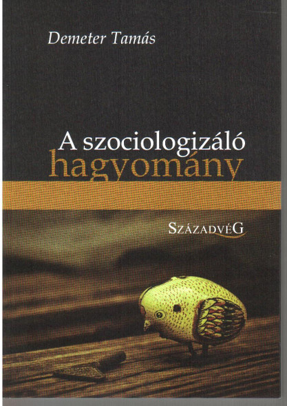 A szociologizáló hagyomány / Demeter Tamás / Századvég Kiadó / 2011