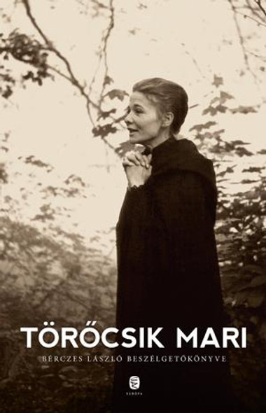 Törőcsik Mari / Bérczes László , Törőcsik Mari / Európa Kiadó / 2016