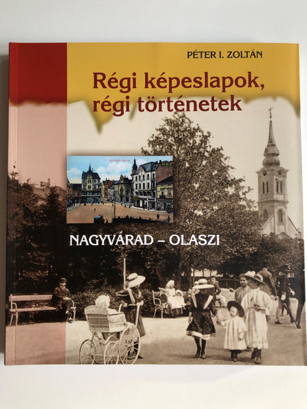 Régi képeslapok, régi történetek - Nagyvárad - Olaszi by Péter I. Zoltán / Noran Libro 2016 / Old postcards, old stories - from the City of Oradea / Hardcover (9786155513633)