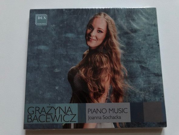 Grazyna Bacewicz - Piano Music - Joanna Sochacka / DUX Recording Producers Audio CD 2021 / DUX 1689