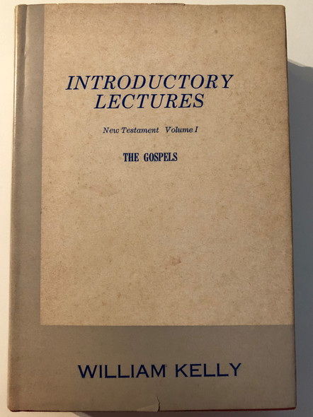 INTRODUCTORY LECTURES New Testament Volume I THE GOSPELS by WILLIAM KELLY  STUDY OF THE GOSPELS  BELIEVERS BOOKSHELF PO BOX 261 SUNBURY, PENNSYLVANIA