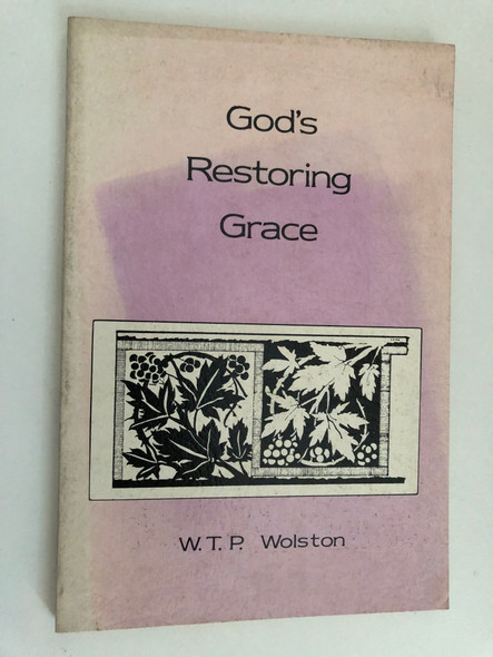 Gods Restoring Grace by W.T.P. Wolston  Previously printed under the title Backsliding and Restoration  BIBLE TRUTH PUBLISHERS 