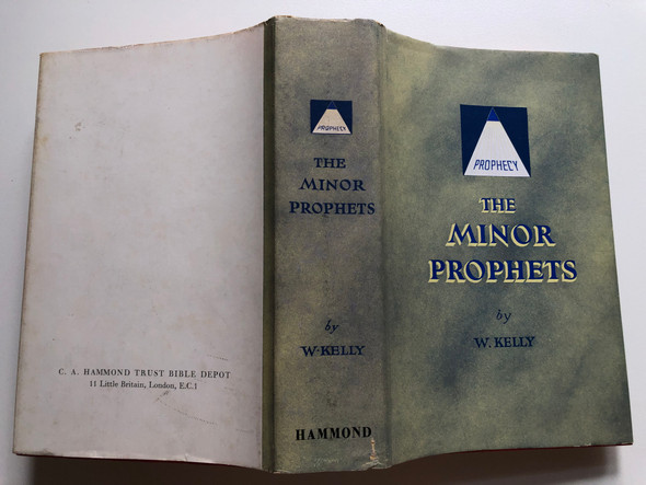 THE MINOR PROPHETS by W. KELLY / LECTURES INTRODUCTORY TO THE STUDY OF THE MINOR PROPHETS / FIFTH EDITION / Published by C. A. HAMMOND TRUST BIBLE DEPOT (kellyprophets)