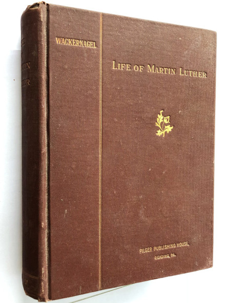 The life of Martin Luther Published in 1883 by Wilhelm Wackernagel D.D. / Translated from German by Prof. C.W. Schaeffer, D.D.  With 45 Illustrations! / Dr. Martin Luther  Offered to The Lutheran Church in America