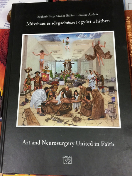 Művészet és idegsebészet együtt a hitben - Muhari-Papp Sándor Balázs, Csókay András / Art and Neourosurgery United in Faith / Second extended edition / Hardcover / Kairosz 2015 (978963628185)