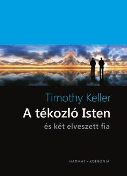 A tékozló Isten – és két elveszett fia by TIMOTHY KELLER - HUNGARIAN TRANSLATION OF The Prodigal God: Recovering the Heart of the Christian Faith /This book will challenge both the devout and skeptics to see Christianity in a whole new way. (9789632881270)