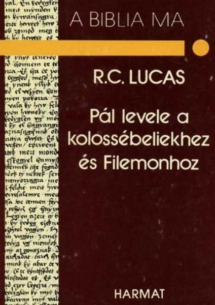 Pál levele a kolossébeliekhez és Filemonhoz - A BIBLIA MA by R. C. LUCAS - HUNGARIAN TRANSLATION OF The Message of Colossians & Philemon (Bible Speaks Today) / Fullness and freedom: two aspects of Christian life (9637954198)