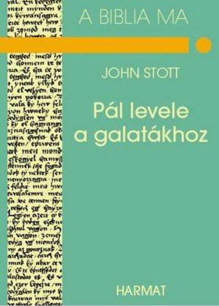Pál levele a galatákhoz A BIBLIA MA by JOHN STOTT - HUNGARIAN TRANSLATION OF The Message of Galatians (Bible Speaks Today) / John Stott helps us to understand and apply the message of Galatians in the face of contemporary challenges to our faith. (9639148806)