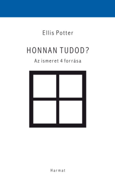 Honnan tudod? AZ ISMERET 4 FORRÁSA by ELLIS POTTER - HUNGARIAN TRANSLATION OF How Do You Know That? / Ellis Potter shows how four basic ways of knowing can be integrated to make us more fully human (9789632883724)