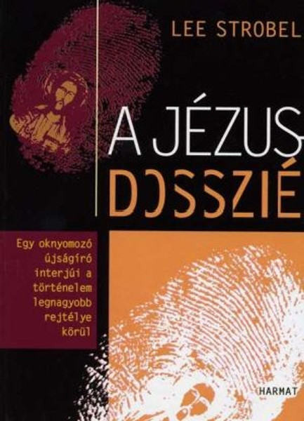 A Jézus-dosszié by LEE STROBEL - HUNGARIAN TRANSLATION OF The Case for Christ: A Journalist's Personal Investigation of the Evidence for Jesus / Strobel (Former atheist) asking hard questions - and building a captivating case for Christ's divinity. (9789632880556)