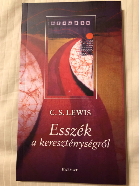 Esszék a kereszténységről by C. S. LEWIS - HUNGARIAN TRANSLATION OF Essay Collection: Faith, Christianity and the Church / The definitive collection of religious essays by C.S. Lewis (9789632881904)