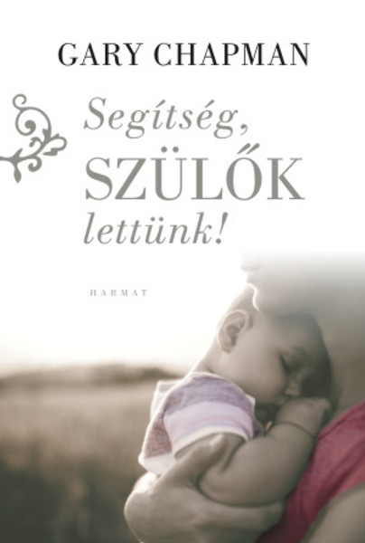 Segítség, szülők lettünk! by GARY CHAPMAN - HUNGARIAN TRANSLATION OF Now What?: The Chapman Guide to Marriage After Children (Marriage Saver) / This book helps, how to keep the marriage strong and steady after the children arrive. (9789632883571)