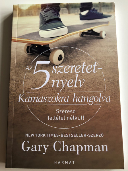 Az 5 szeretetnyelv – Kamaszokra hangolva SZERESD FELTÉTEL NÉLKÜL! by GARY CHAPMAN - HUNGARIAN TRANSLATION OF The 5 Love Languages of Teenagers: The Secret to Loving Teens Effectively (9789632882710)